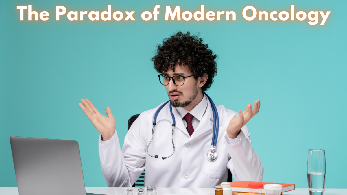 The Paradox of Modern Oncology