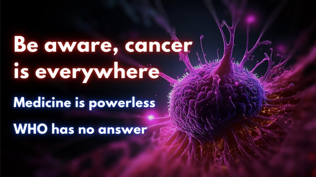 Be aware, cancer is everywhere